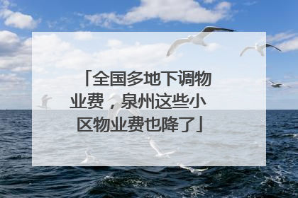 全国多地下调物业费，泉州这些小区物业费也降了