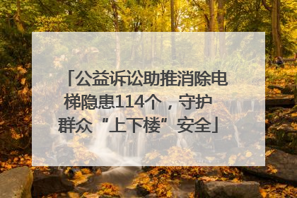 公益诉讼助推消除电梯隐患114个，守护群众“上下楼”安全