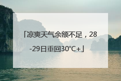 凉爽天气余额不足，28-29日重回30℃+