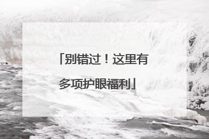 别错过！这里有多项护眼福利