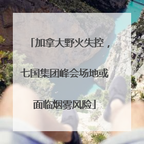 加拿大野火失控，七国集团峰会场地或面临烟雾风险