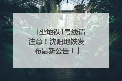 坐地铁1号线请注意！沈阳地铁发布最新公告！