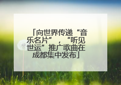 向世界传递“音乐名片”，“听见世运”推广歌曲在成都集中发布