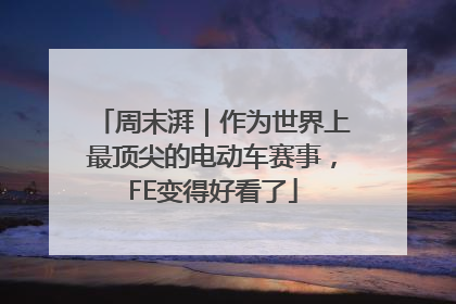 周末湃｜作为世界上最顶尖的电动车赛事，FE变得好看了