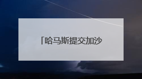 哈马斯提交加沙停火提议回应 以方称将此回应视为“有效拒绝”
