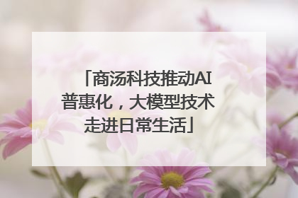 商汤科技推动AI普惠化，大模型技术走进日常生活