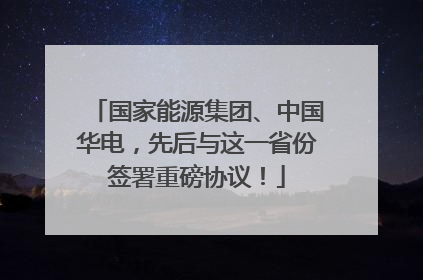 国家能源集团、中国华电，先后与这一省份签署重磅协议！