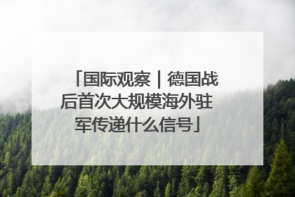 国际观察｜德国战后首次大规模海外驻军传递什么信号