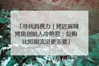 寻找消费力｜烤匠麻辣烤鱼创始人冷艳君：复购比短期流量更重要