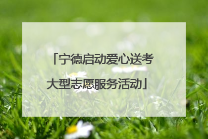 宁德启动爱心送考大型志愿服务活动