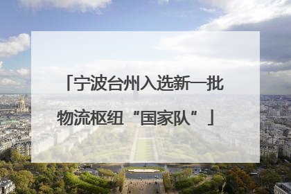 宁波台州入选新一批物流枢纽“国家队”
