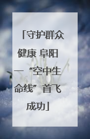 守护群众健康 阜阳一“空中生命线”首飞成功