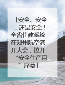 安全、安全，还是安全！全省住建系统在郑州航空港开大会，拉开“安全生产月”序幕