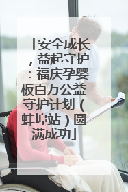 安全成长，益起守护：福庆孕婴板百万公益守护计划（蚌埠站）圆满成功