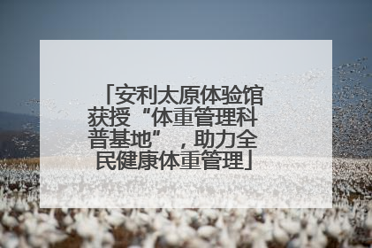 安利太原体验馆获授“体重管理科普基地”，助力全民健康体重管理