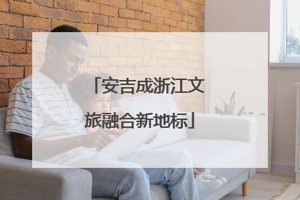 安吉成浙江文旅融合新地标