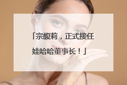 宗馥莉，正式接任娃哈哈董事长！