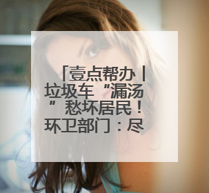 壹点帮办丨垃圾车“漏汤”愁坏居民！环卫部门：尽快另寻转运点