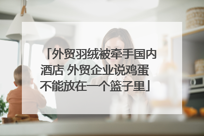 外贸羽绒被牵手国内酒店 外贸企业说鸡蛋不能放在一个篮子里