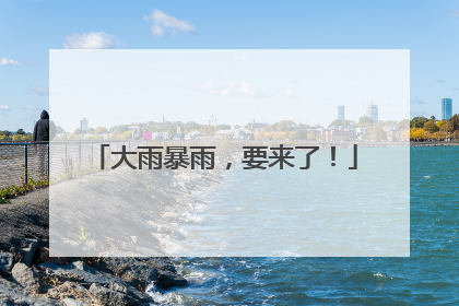 大雨暴雨，要来了！