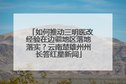 如何推动三明医改经验在边疆地区落地落实？云南楚雄州州长答红星新闻