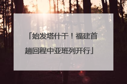 始发塔什干！福建首趟回程中亚班列开行