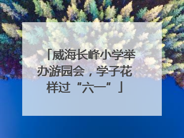 威海长峰小学举办游园会，学子花样过“六一”