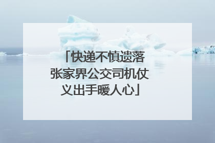快递不慎遗落 张家界公交司机仗义出手暖人心
