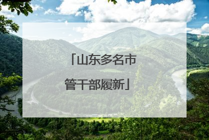 山东多名市管干部履新