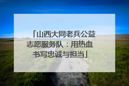 山西大同老兵公益志愿服务队：用热血书写忠诚与担当