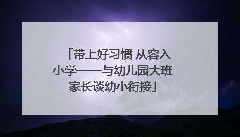 带上好习惯 从容入小学——与幼儿园大班家长谈幼小衔接