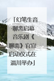 幻笔生音·聊斋启幕 音乐剧《聊斋》官宣启动仪式在淄川举办