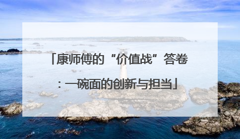 康师傅的“价值战”答卷：一碗面的创新与担当