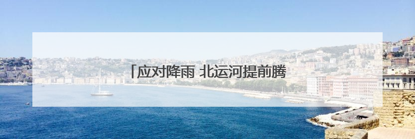 应对降雨 北运河提前腾出库容160万立方米