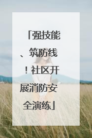 强技能、筑防线！社区开展消防安全演练