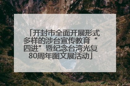 开封市全面开展形式多样的涉台宣传教育“四进”暨纪念台湾光复80周年图文展活动