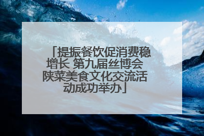 提振餐饮促消费稳增长 第九届丝博会陕菜美食文化交流活动成功举办