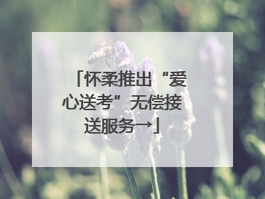怀柔推出“爱心送考”无偿接送服务→