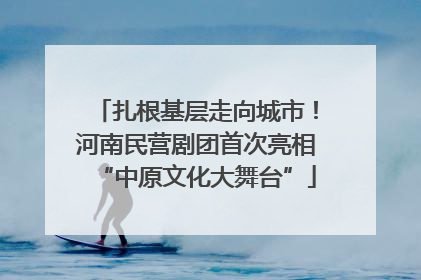扎根基层走向城市！河南民营剧团首次亮相“中原文化大舞台”