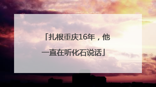 扎根重庆16年，他一直在听化石说话