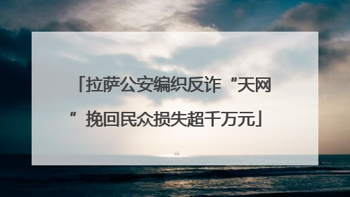 拉萨公安编织反诈“天网”挽回民众损失超千万元