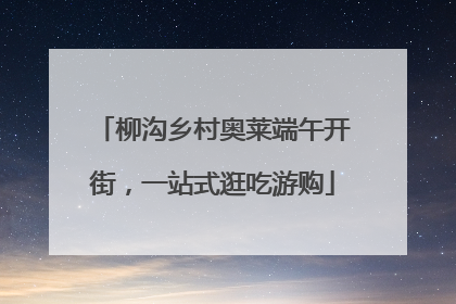 柳沟乡村奥莱端午开街，一站式逛吃游购