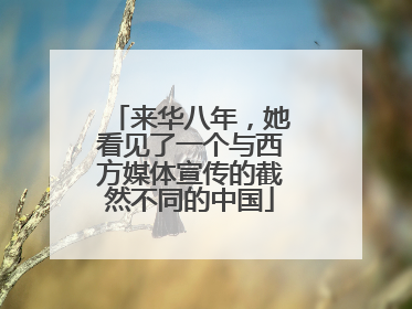 来华八年，她看见了一个与西方媒体宣传的截然不同的中国