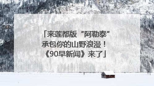 来莲都版“阿勒泰” 承包你的山野浪漫！《90早新闻》来了