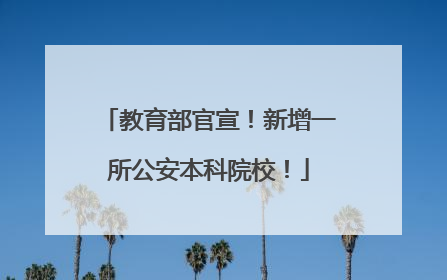 教育部官宣！新增一所公安本科院校！