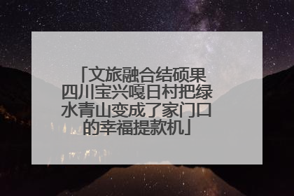 文旅融合结硕果 四川宝兴嘎日村把绿水青山变成了家门口的幸福提款机