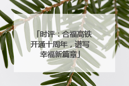 时评：合福高铁开通十周年，谱写幸福新篇章