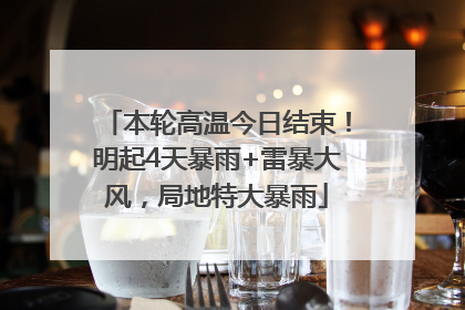 本轮高温今日结束！明起4天暴雨+雷暴大风，局地特大暴雨