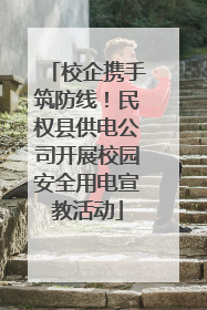 校企携手筑防线！民权县供电公司开展校园安全用电宣教活动