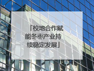 校地合作赋能冬枣产业持续稳定发展